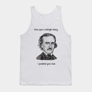 I Pondered Your Mom - Funny Edgar Allan Poe - Once Upon A Midnight Dreary Tank Top